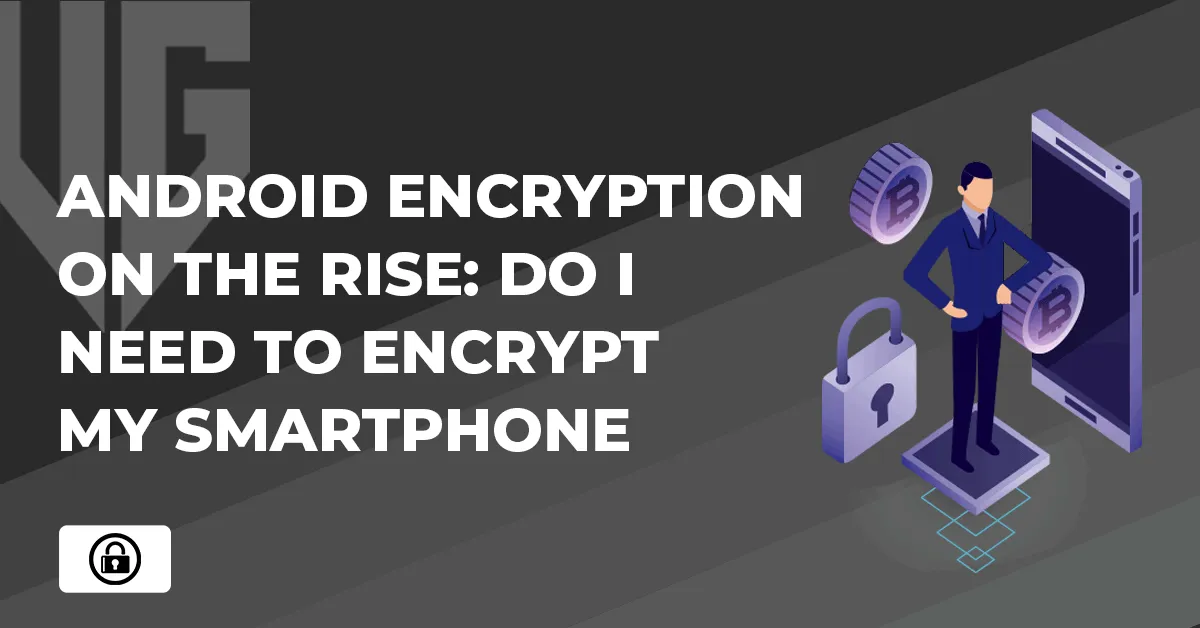 Android Encryption is important: Best tips to encrypt your smartphone