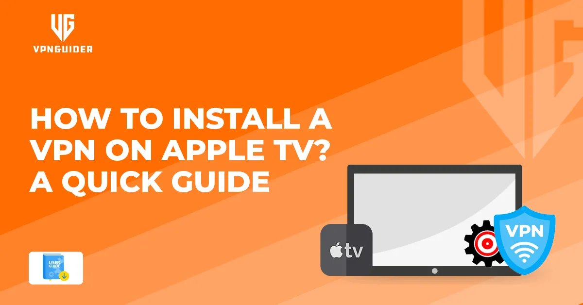 How to Install a VPN on Apple TV ? A Quick Guide
