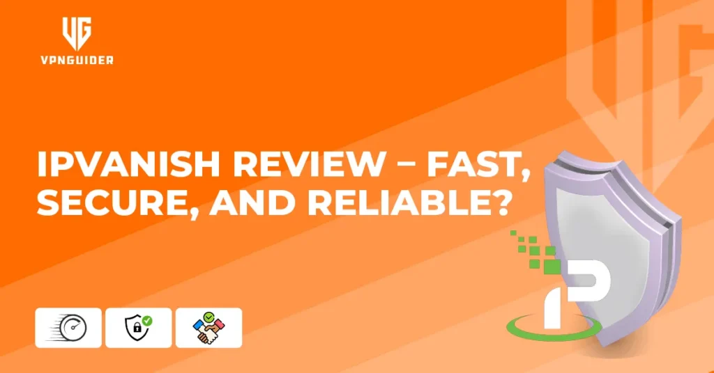 IPVanish Review - Fast, Secure, and Reliable?