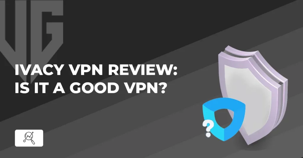 Ivacy VPN Review: Is It a Good VPN?
