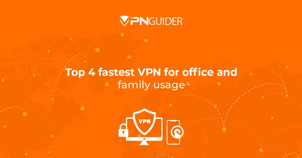 Top 4 fastest VPN for office and family usage