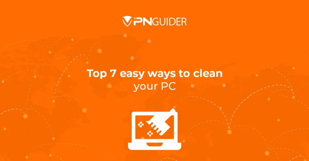 Top 7 easy ways to clean your PC