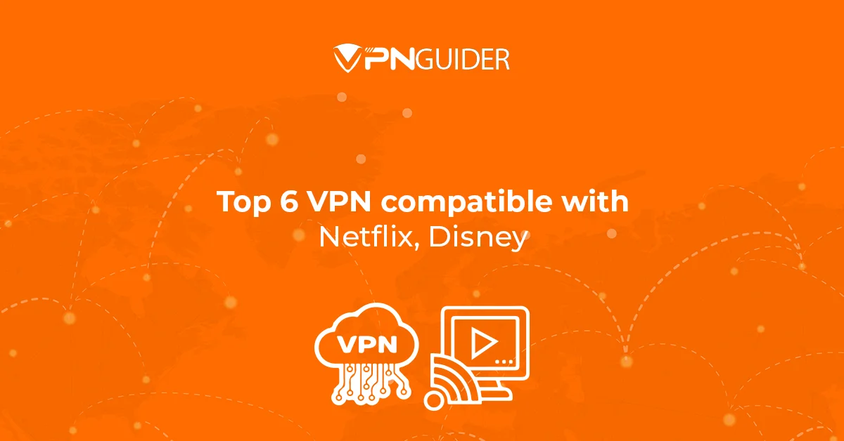Top 6 VPN compatible with Netflix and Disney