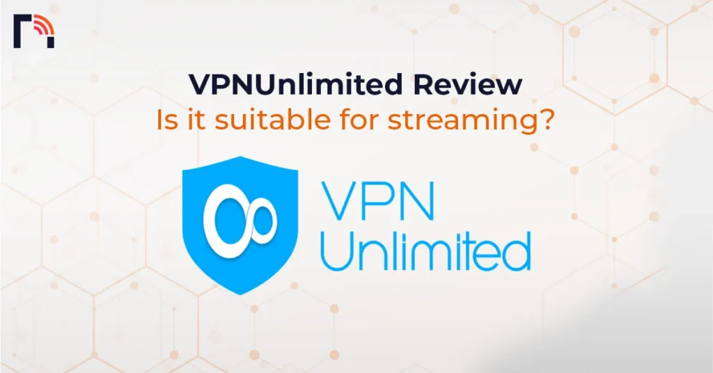 VPNUnlimited Review: Is it suitable for streaming?