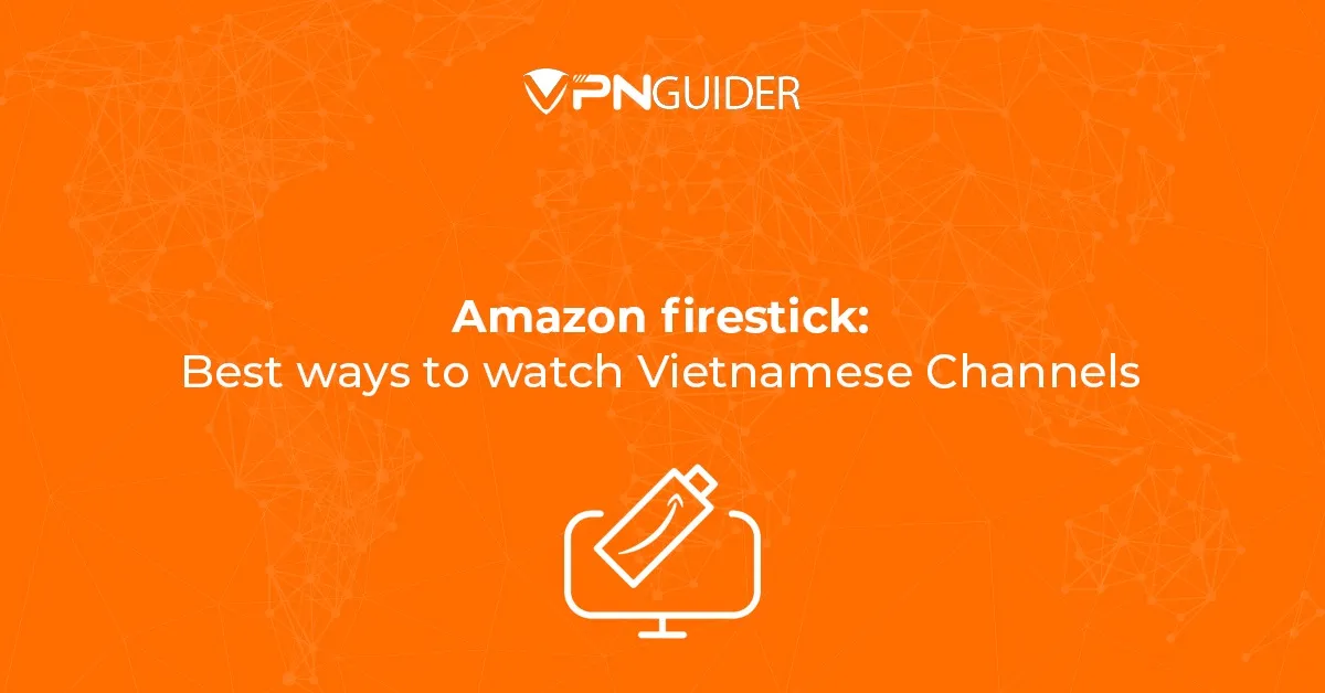 Amazon firestick: Best ways to watch Vietnamese Channels