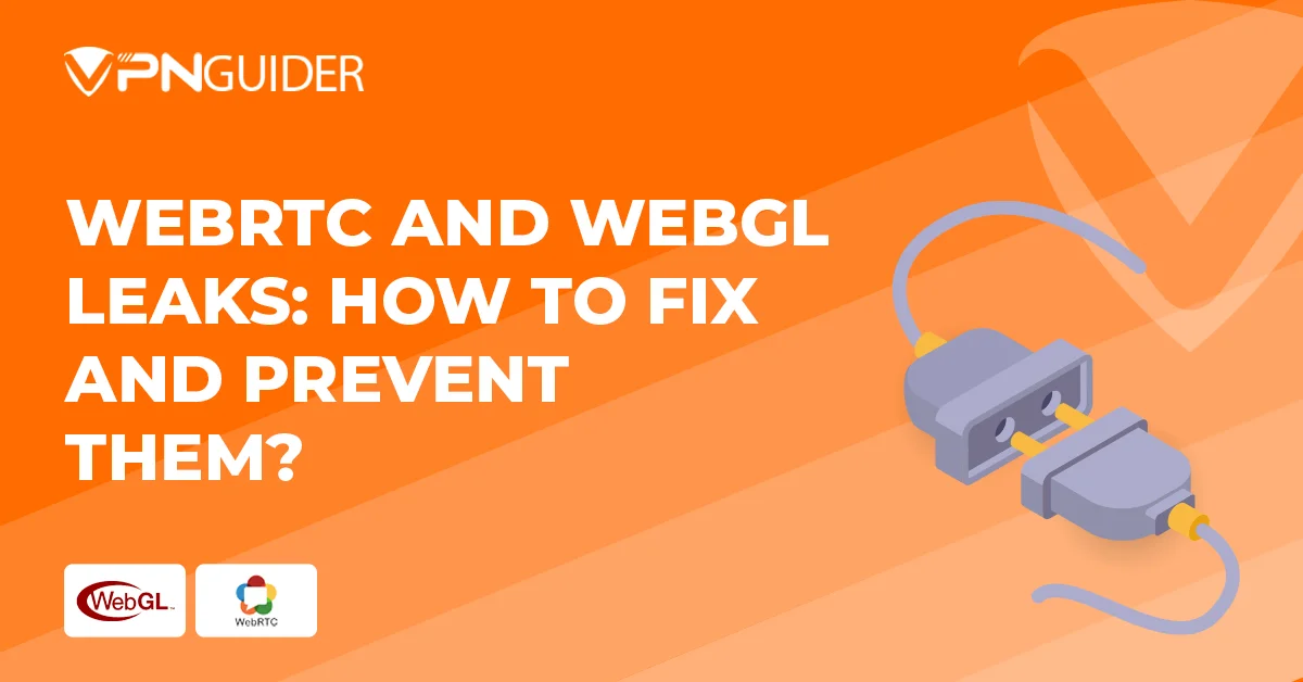 WebRTC and WebGL Leaks: How to Fix and Prevent Them