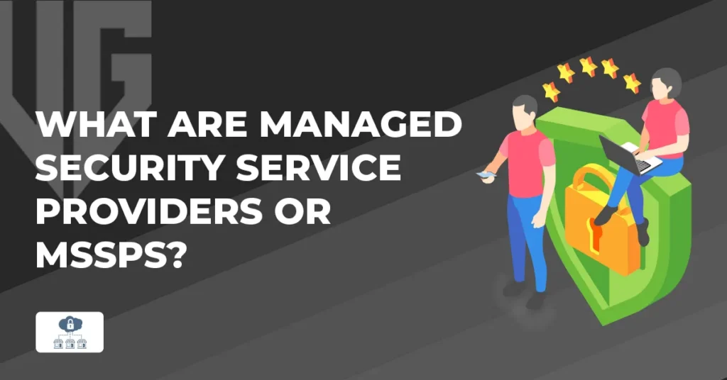 What Are Managed Security Service Providers or MSSPs