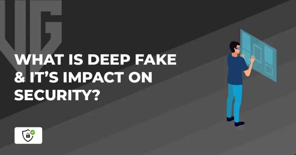 What is Deep Fake & it’s impact on security