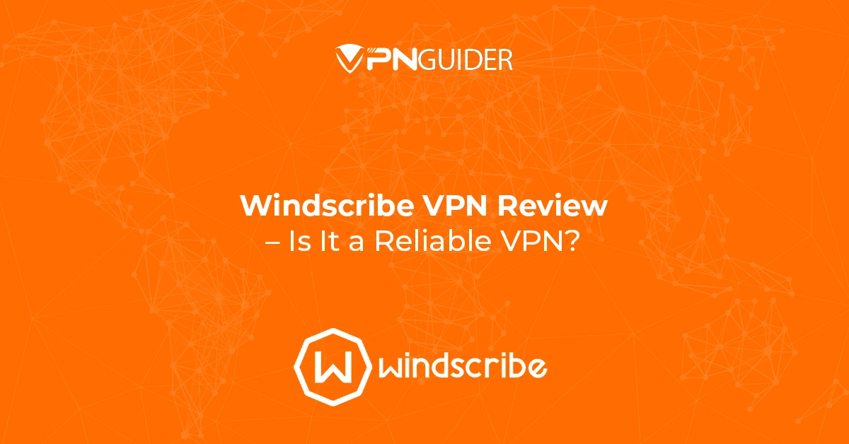 Windscribe VPN Review - Is It a Reliable VPN?