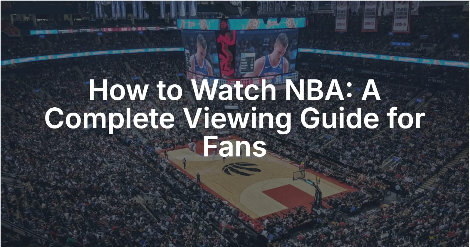 How to Watch NBA: A Complete Viewing Guide for Fans