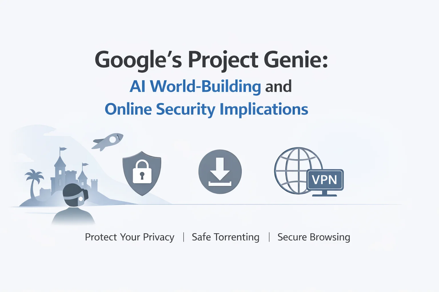 Inside Google’s Project Genie: AI World-Building and What It Means for Privacy, Torrents, and Secure Browsing