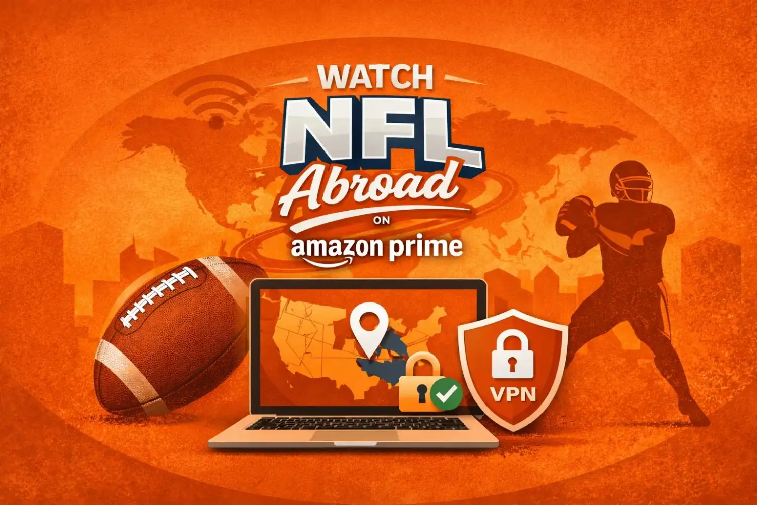 Watch NFL Abroad on Amazon Prime featured image with football player silhouette, football, VPN shield, and laptop showing US map on orange background