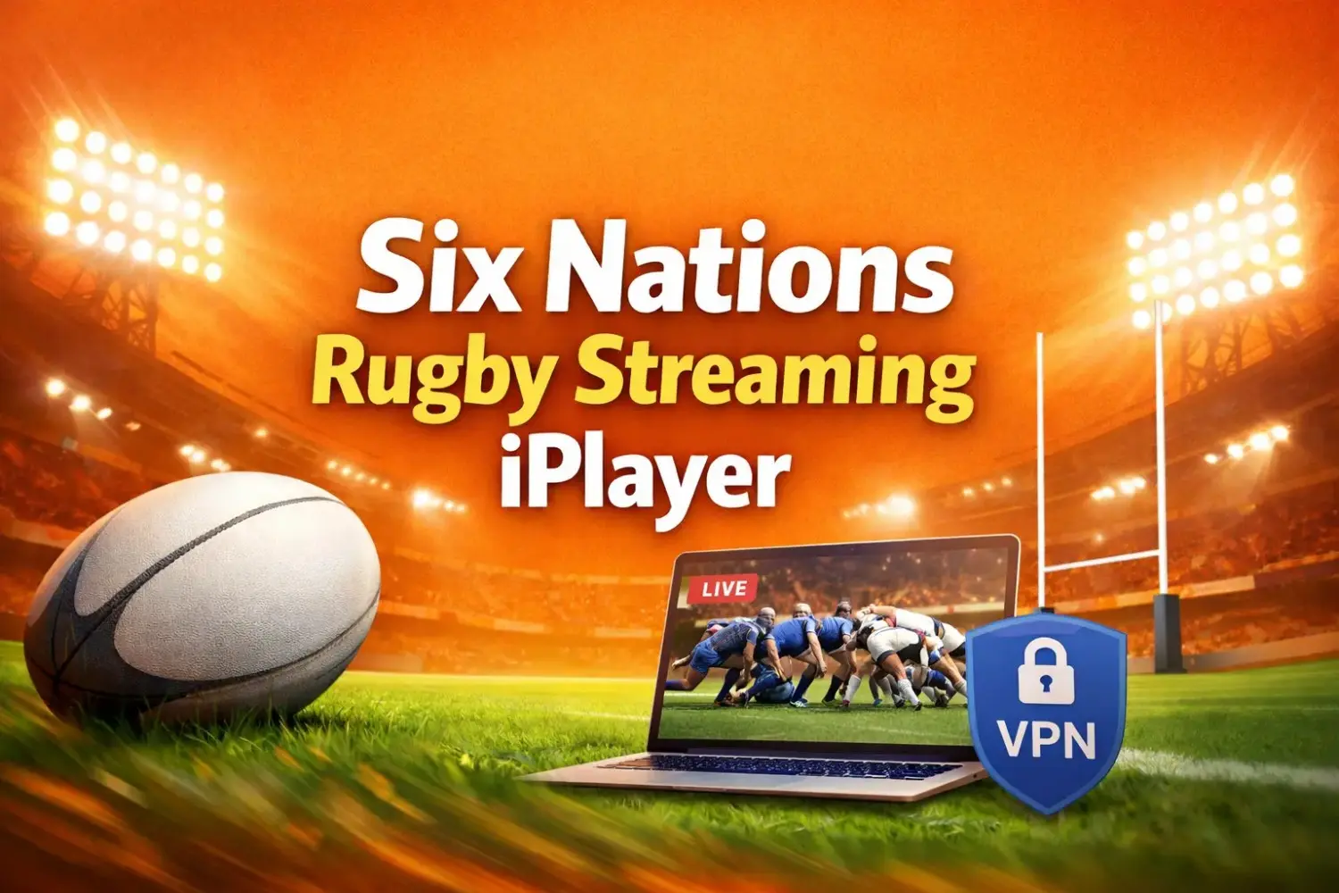 Six Nations Rugby streaming on iPlayer with VPN concept, rugby stadium background, laptop live match, rugby ball and orange theme
