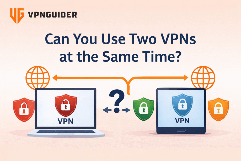 Can You Use Two VPNs at the Same Time?
