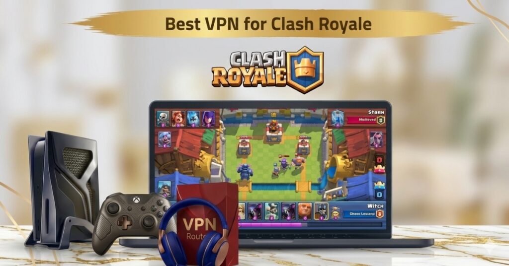 Best VPN for Clash Royale