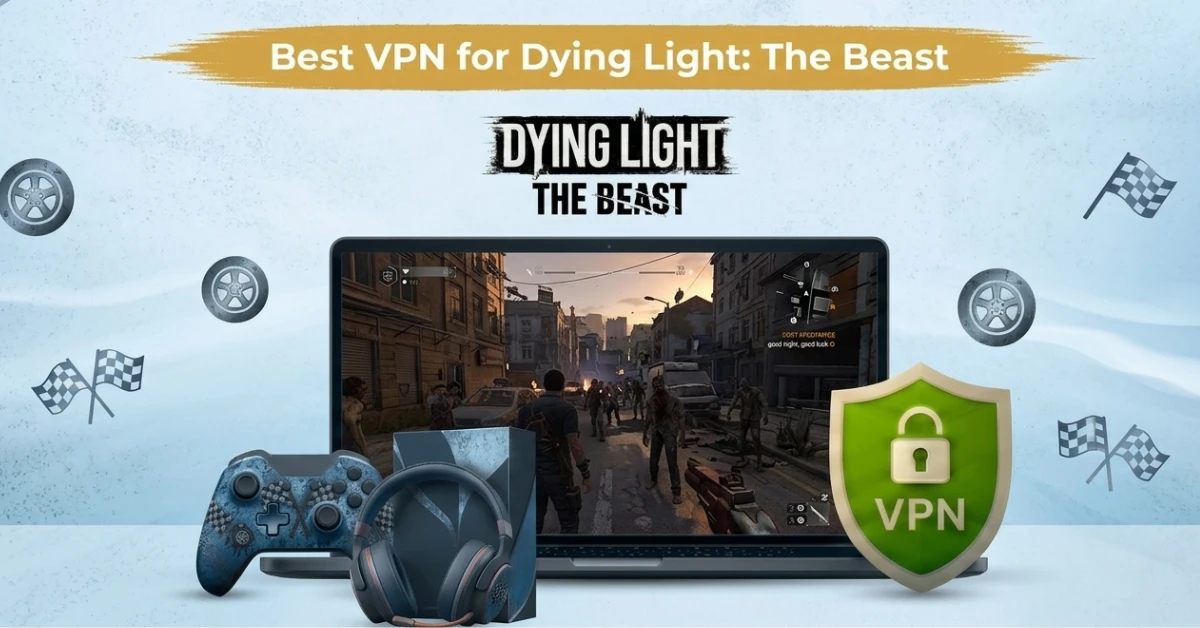 Best VPN for Dying Light: The Beast